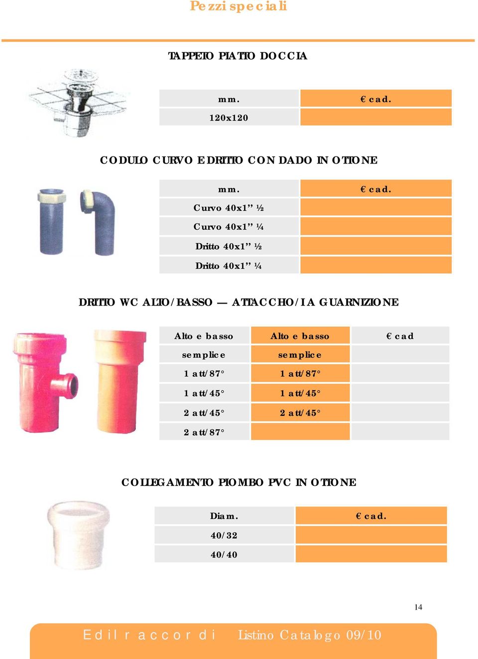 Curvo 40x1 ½ Curvo 40x1 ¼ Dritto 40x1 ½ Dritto 40x1 ¼ DRITTO WC ALTO/BASSO ATTACCHO/I A