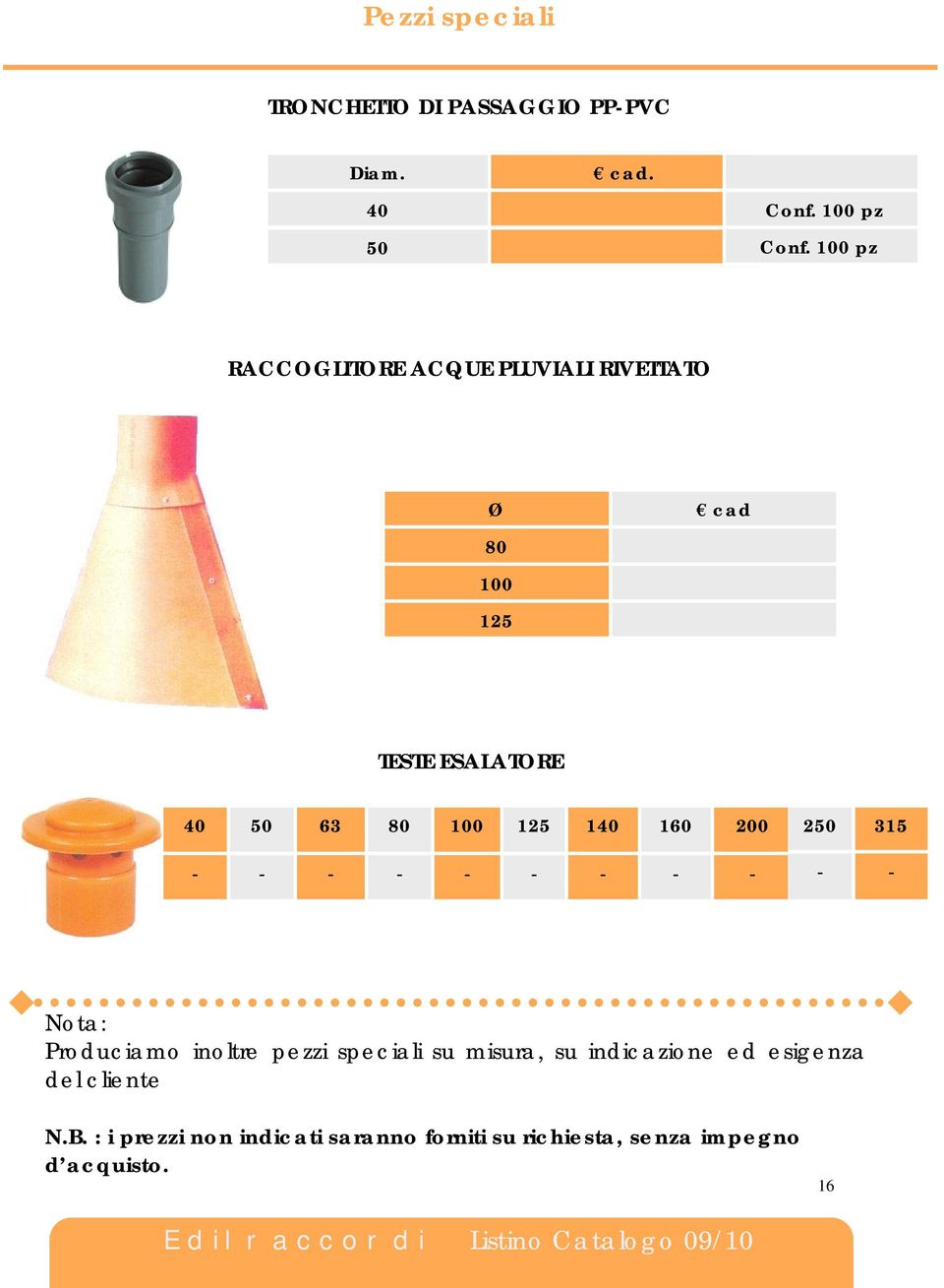100 125 140 160 0 250 315 Nota: Produciamo inoltre pezzi speciali su misura, su