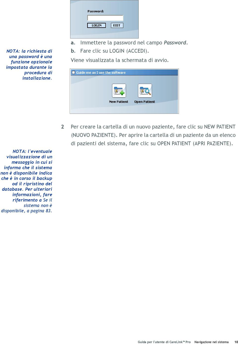 NOTA: l'eventuale visualizzazione di un messaggio in cui si informa che il sistema non è disponibile indica che è in corso il backup od il ripristino del database.