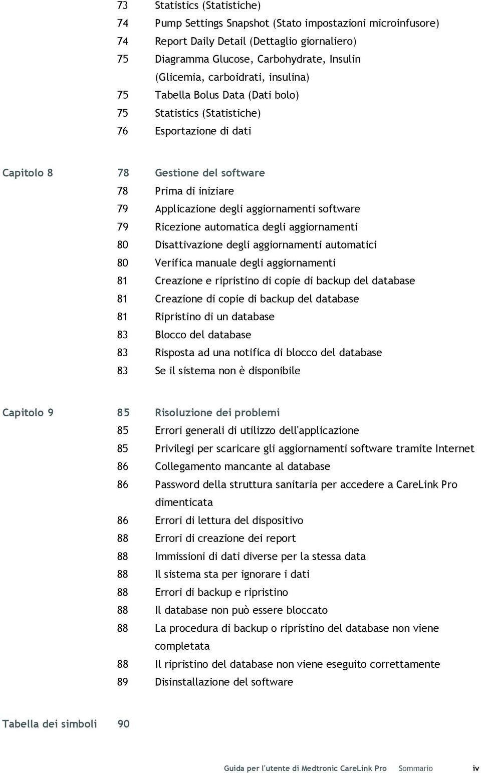 aggiornamenti software 79 Ricezione automatica degli aggiornamenti 80 Disattivazione degli aggiornamenti automatici 80 Verifica manuale degli aggiornamenti 81 Creazione e ripristino di copie di