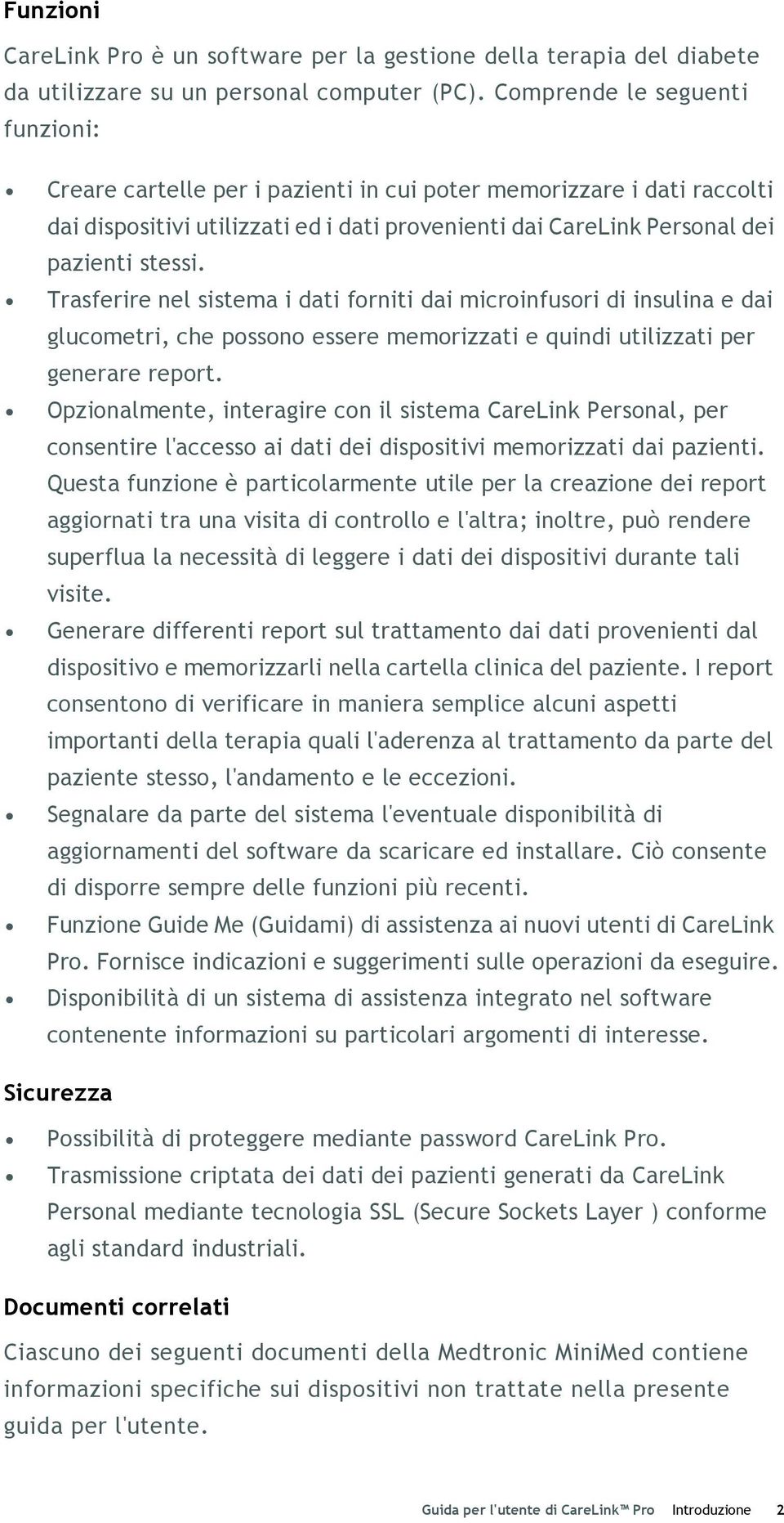 Trasferire nel sistema i dati forniti dai microinfusori di insulina e dai glucometri, che possono essere memorizzati e quindi utilizzati per generare report.