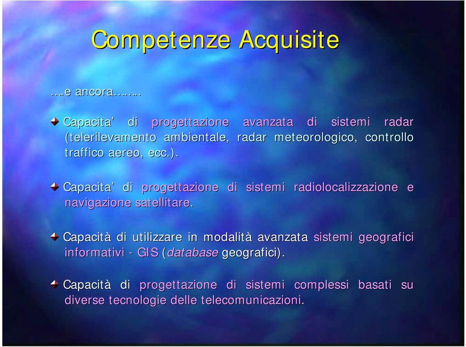 traffico aereo, ecc.). Capacita di progettazione di sistemi radiolocalizzazione e navigazione satellitare.