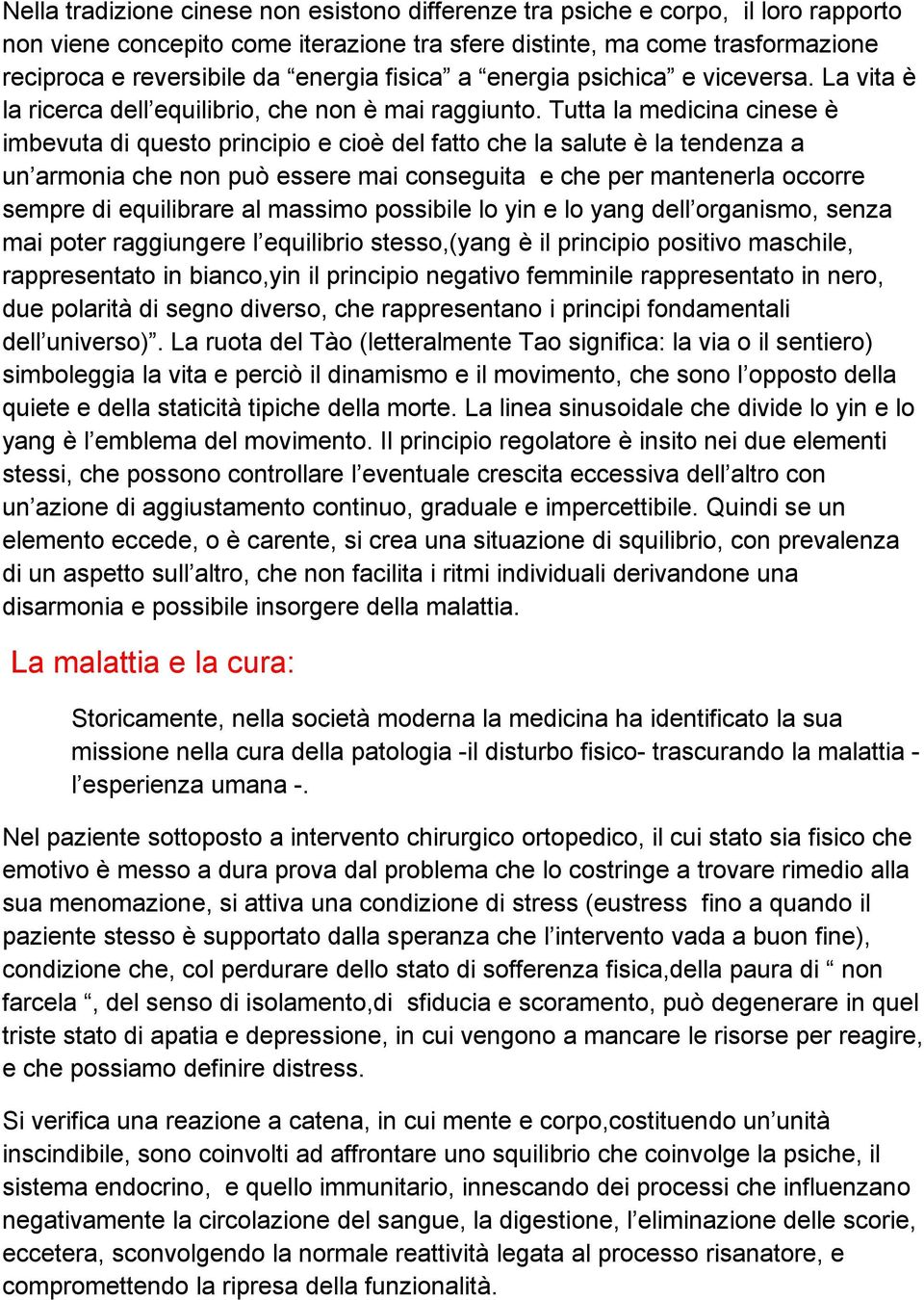 Tutta la medicina cinese è imbevuta di questo principio e cioè del fatto che la salute è la tendenza a un armonia che non può essere mai conseguita e che per mantenerla occorre sempre di equilibrare