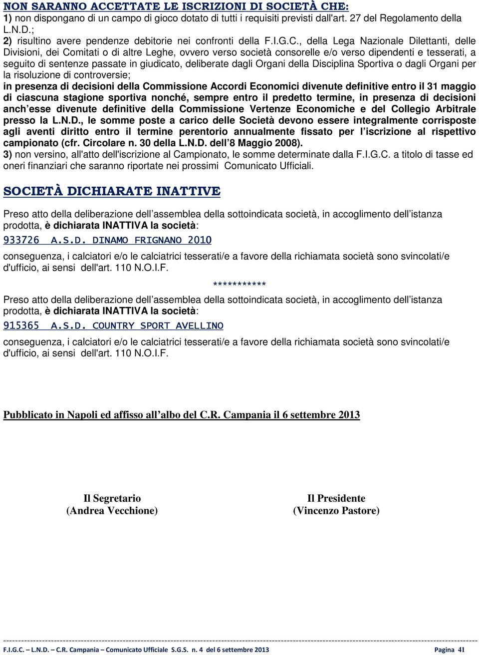 , della Lega Nazionale Dilettanti, delle Divisioni, dei Comitati o di altre Leghe, ovvero verso società consorelle e/o verso dipendenti e tesserati, a seguito di sentenze passate in giudicato,