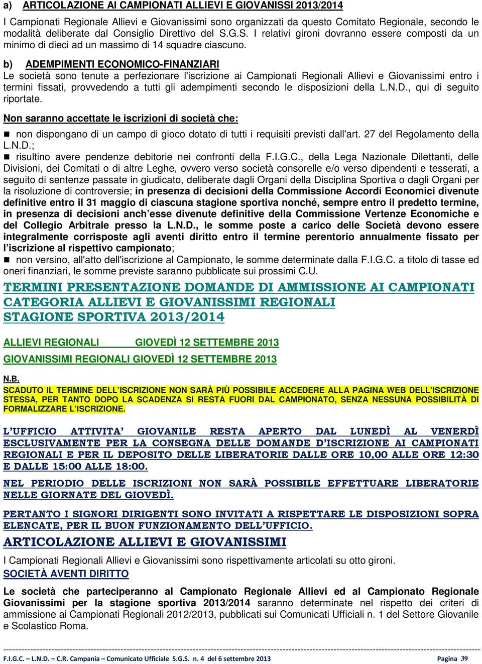 b) ADEMPIMENTI ECONOMICO-FINANZIARI Le società sono tenute a perfezionare l'iscrizione ai Campionati Regionali Allievi e Giovanissimi entro i termini fissati, provvedendo a tutti gli adempimenti