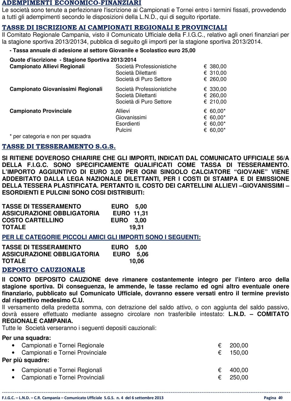 - Tassa annuale di adesione al settore Giovanile e Scolastico euro 25,00 Quote d'iscrizione - Stagione Sportiva 2013/2014 Campionato Allievi Regionali Società Professionistiche 380,00 Società