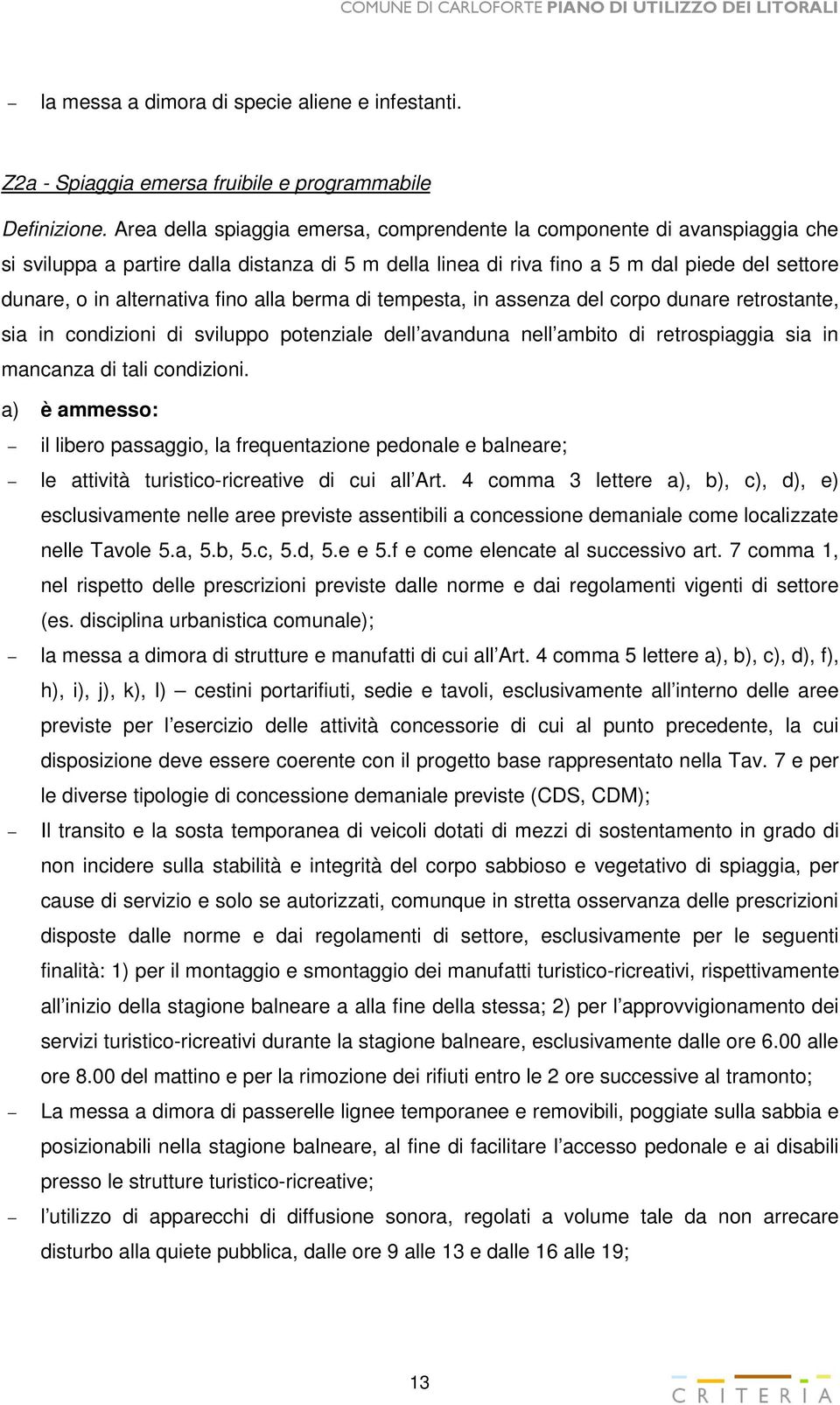 fino alla berma di tempesta, in assenza del corpo dunare retrostante, sia in condizioni di sviluppo potenziale dell avanduna nell ambito di retrospiaggia sia in mancanza di tali condizioni.