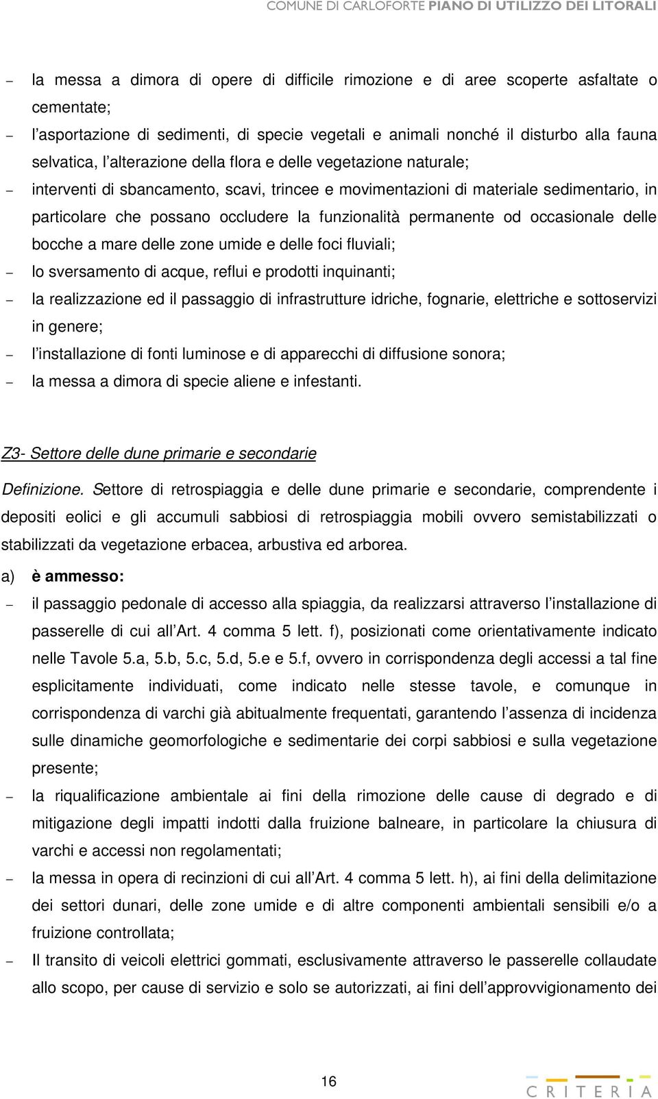 permanente od occasionale delle bocche a mare delle zone umide e delle foci fluviali; lo sversamento di acque, reflui e prodotti inquinanti; la realizzazione ed il passaggio di infrastrutture