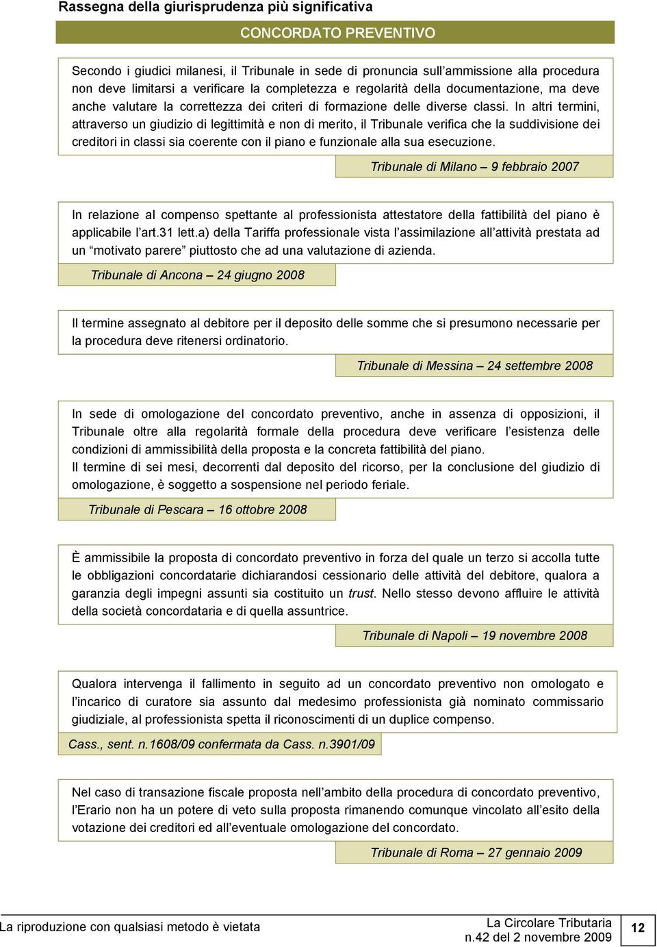 In altri termini, attraverso un giudizio di legittimità e non di merito, il Tribunale verifica che la suddivisione dei creditori in classi sia coerente con il piano e funzionale alla sua esecuzione.