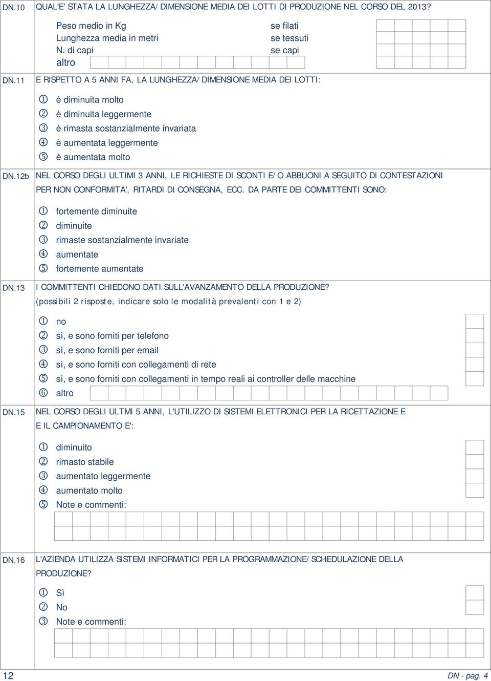 aumentata molto DN.12b NEL CORSO DEGLI ULTIMI 3 ANNI, LE RICHIESTE DI SCONTI E/O ABBUONI A SEGUITO DI CONTESTAZIONI PER NON CONFORMITA', RITARDI DI CONSEGNA, ECC.