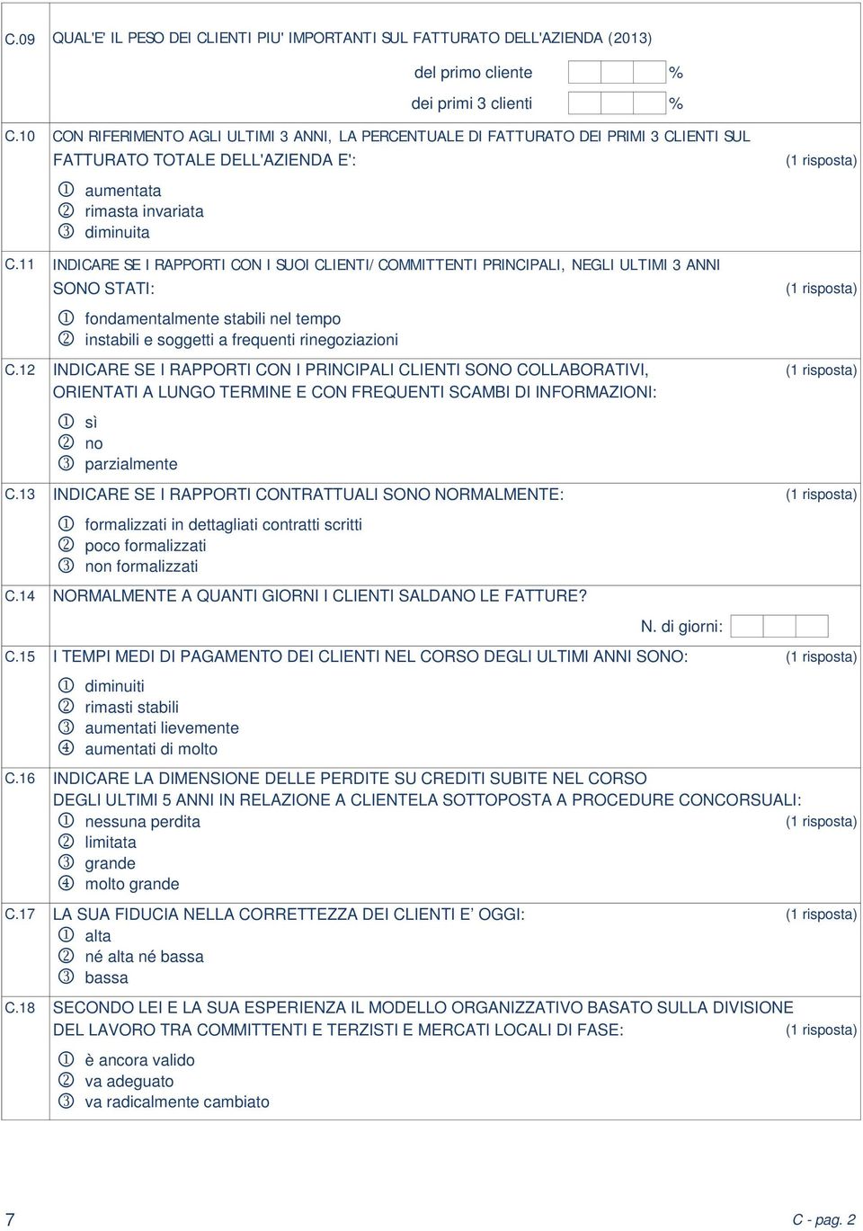 11 INDICARE SE I RAPPORTI CON I SUOI CLIENTI/COMMITTENTI PRINCIPALI, NEGLI ULTIMI 3 ANNI SONO STATI: fondamentalmente stabili nel tempo instabili e soggetti a frequenti rinegoziazioni C.