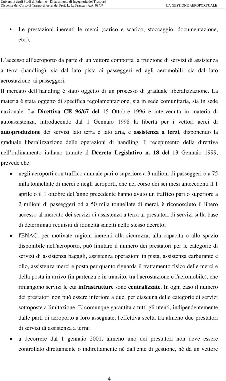 passeggeri. Il mercato dell handling è stato oggetto di un processo di graduale liberalizzazione.