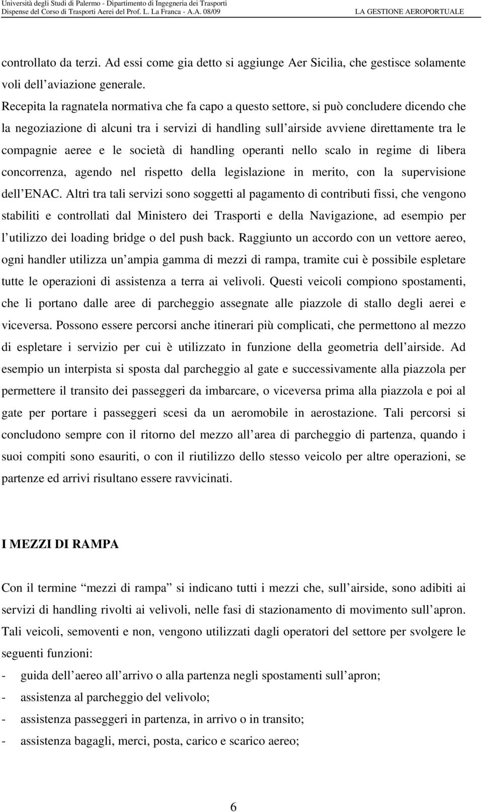 aeree e le società di handling operanti nello scalo in regime di libera concorrenza, agendo nel rispetto della legislazione in merito, con la supervisione dell ENAC.