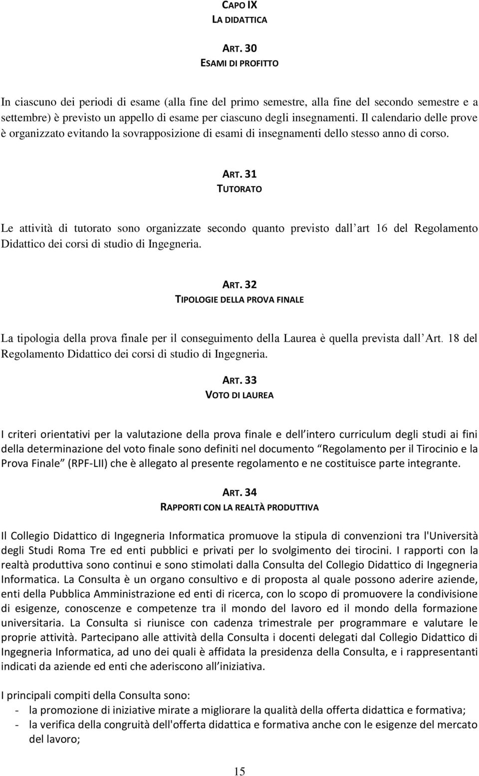 Il calendario delle prove è organizzato evitando la sovrapposizione di esami di insegnamenti dello stesso anno di corso. ART.