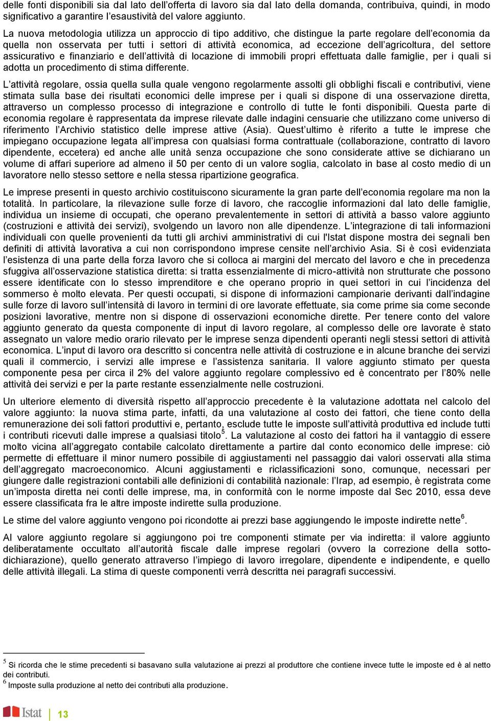 agricoltura, del settore assicurativo e finanziario e dell attività di locazione di immobili propri effettuata dalle famiglie, per i quali si adotta un procedimento di stima differente.