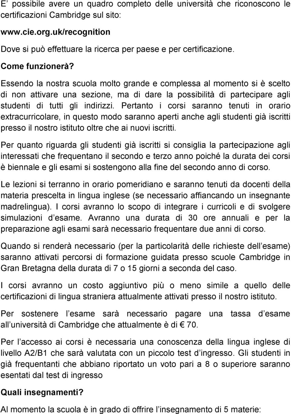 Pertanto i corsi saranno tenuti in orario extracurricolare, in questo modo saranno aperti anche agli studenti già iscritti presso il nostro istituto oltre che ai nuovi iscritti.