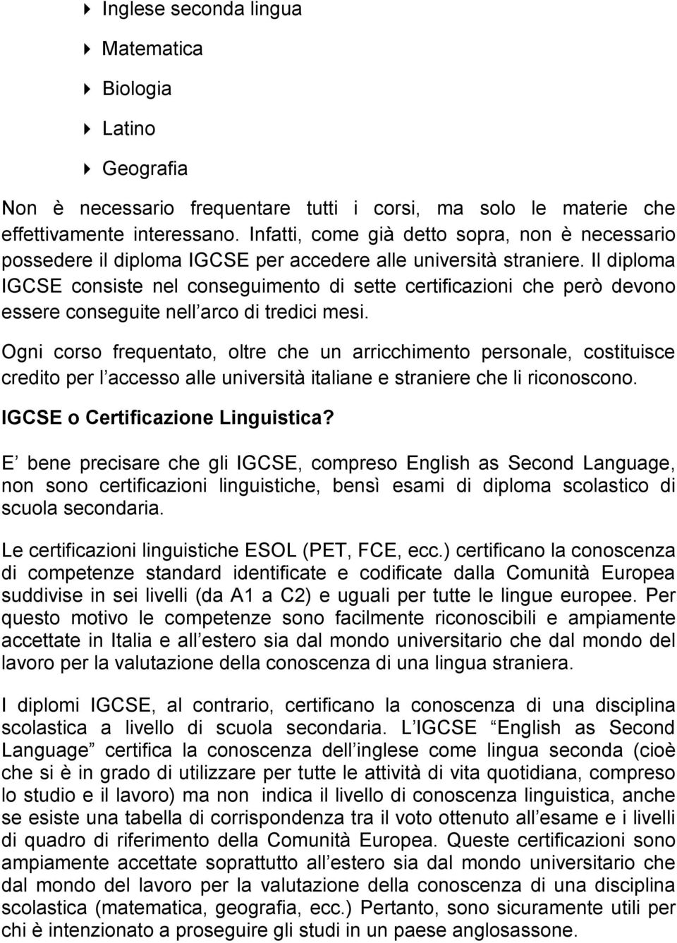 Il diploma IGCSE consiste nel conseguimento di sette certificazioni che però devono essere conseguite nell arco di tredici mesi.