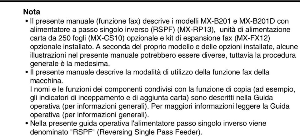 A seconda del proprio modello e delle opzioni installate, alcune illustrazioni nel presente manuale potrebbero essere diverse, tuttavia la procedura generale è la medesima.