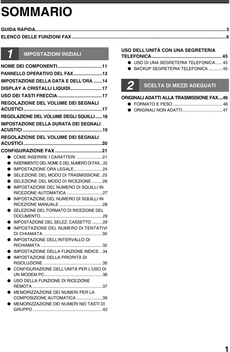 ..9 REGOLAZIONE DEL VOLUME DEI SEGNALI ACUSTICI...0 CONFIGURAZIONE FAX... COME INSERIRE I CARATTERI... INSERIMENTO DEL NOME E DEL NUMERO DI FAX... IMPOSTAZIONE ORA LEGALE.