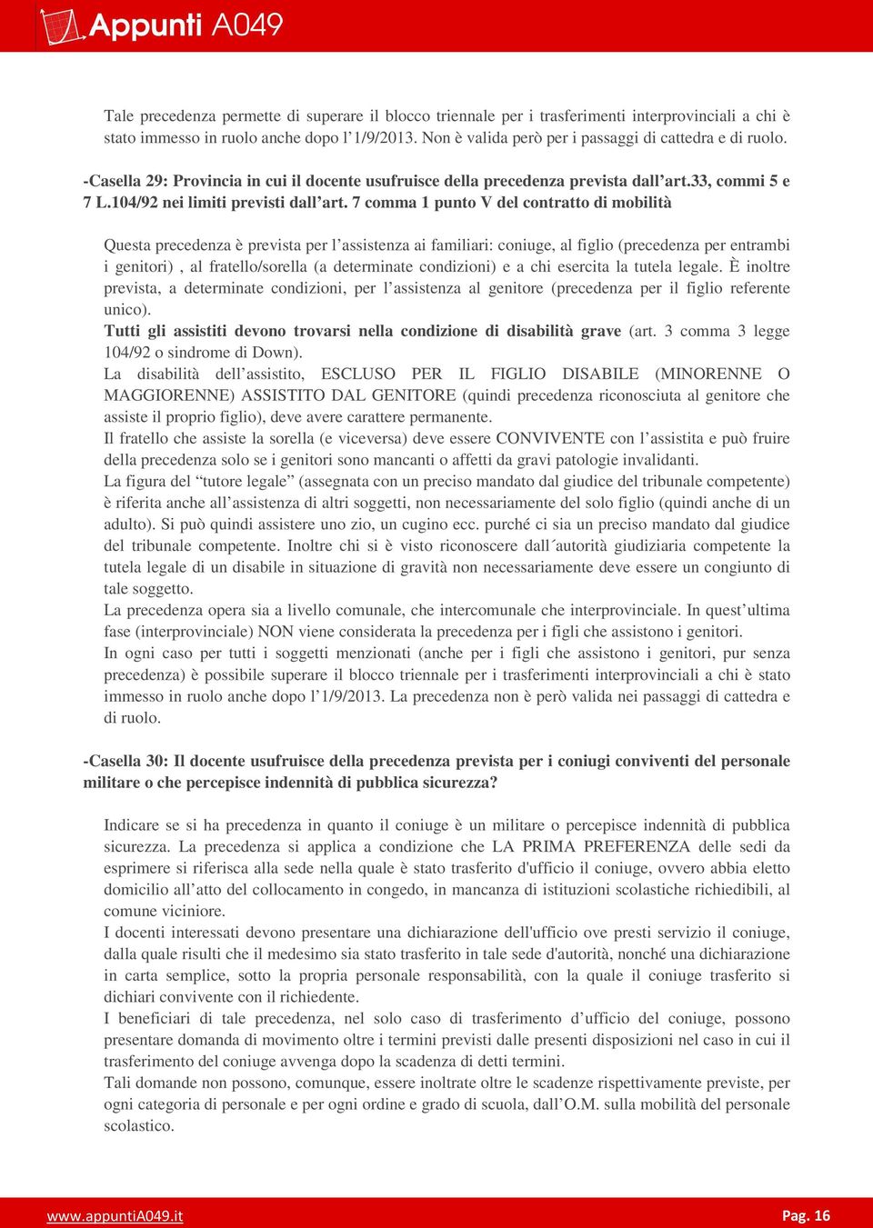 7 comma 1 punto V del contratto di mobilità Questa precedenza è prevista per l assistenza ai familiari: coniuge, al figlio (precedenza per entrambi i genitori), al fratello/sorella (a determinate