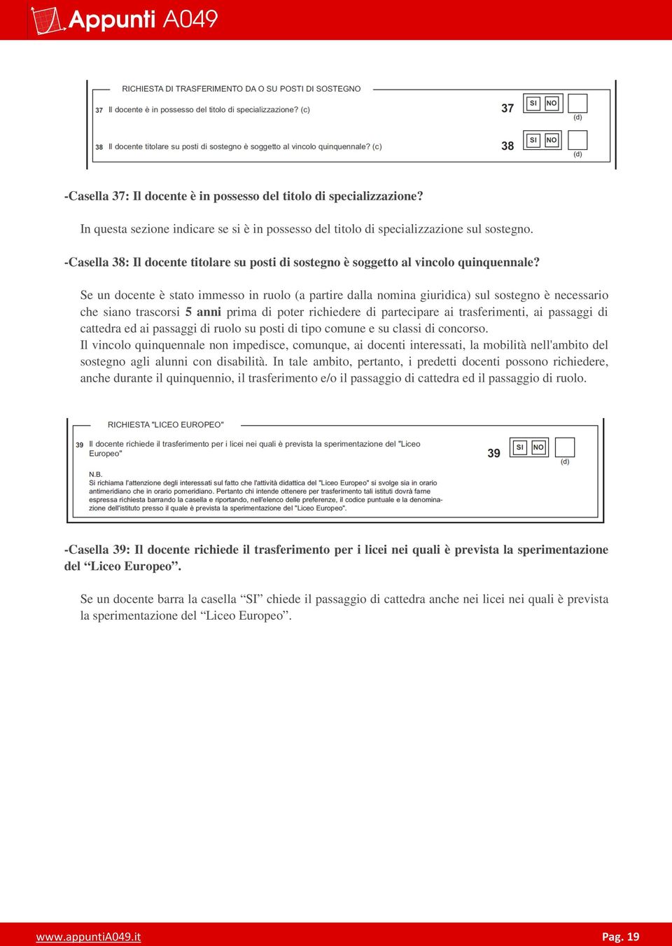 Se un docente è stato immesso in ruolo (a partire dalla nomina giuridica) sul sostegno è necessario che siano trascorsi 5 anni prima di poter richiedere di partecipare ai trasferimenti, ai passaggi