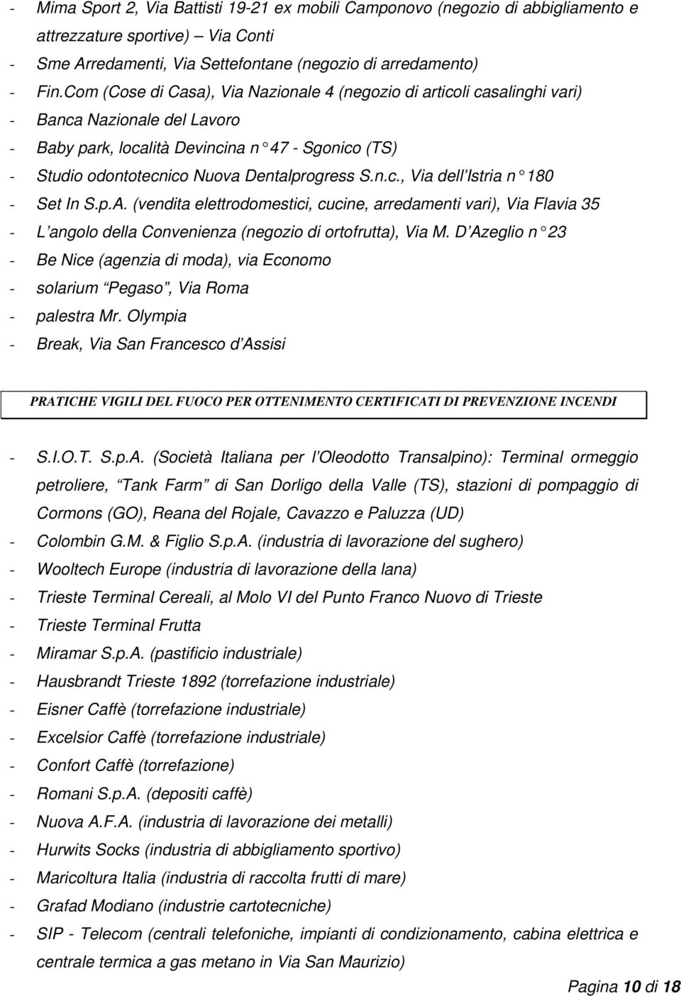 S.n.c., Via dell Istria n 180 - Set In S.p.A. (vendita elettrodomestici, cucine, arredamenti vari), Via Flavia 35 - L angolo della Convenienza (negozio di ortofrutta), Via M.