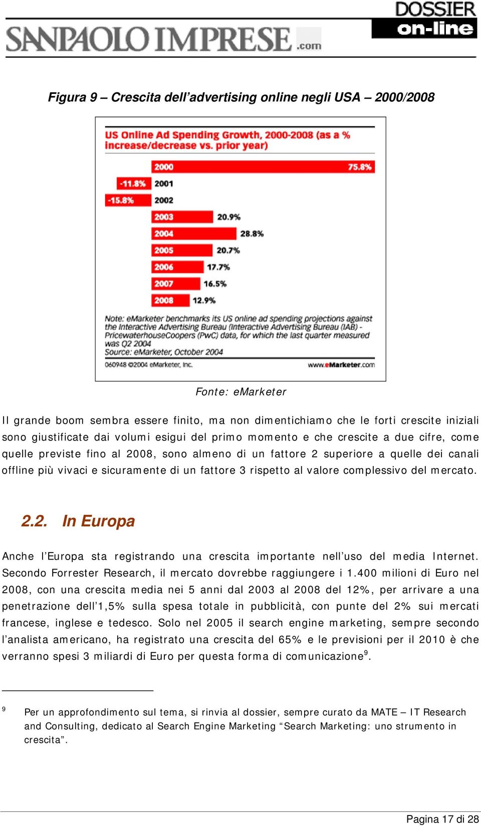 rispetto al valore complessivo del mercato. 2.2. In Europa Anche l Europa sta registrando una crescita importante nell uso del media Internet.