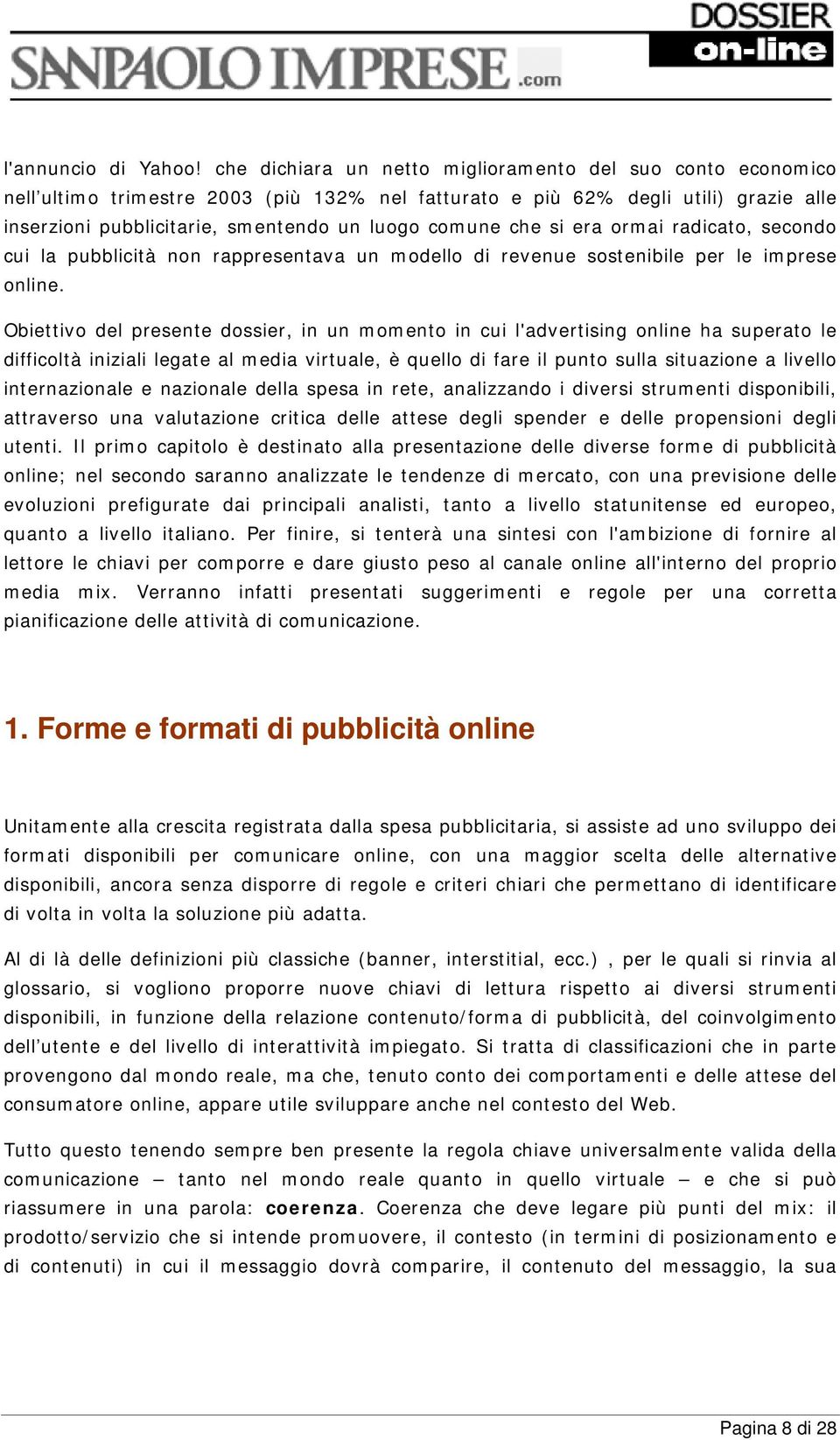 che si era ormai radicato, secondo cui la pubblicità non rappresentava un modello di revenue sostenibile per le imprese online.