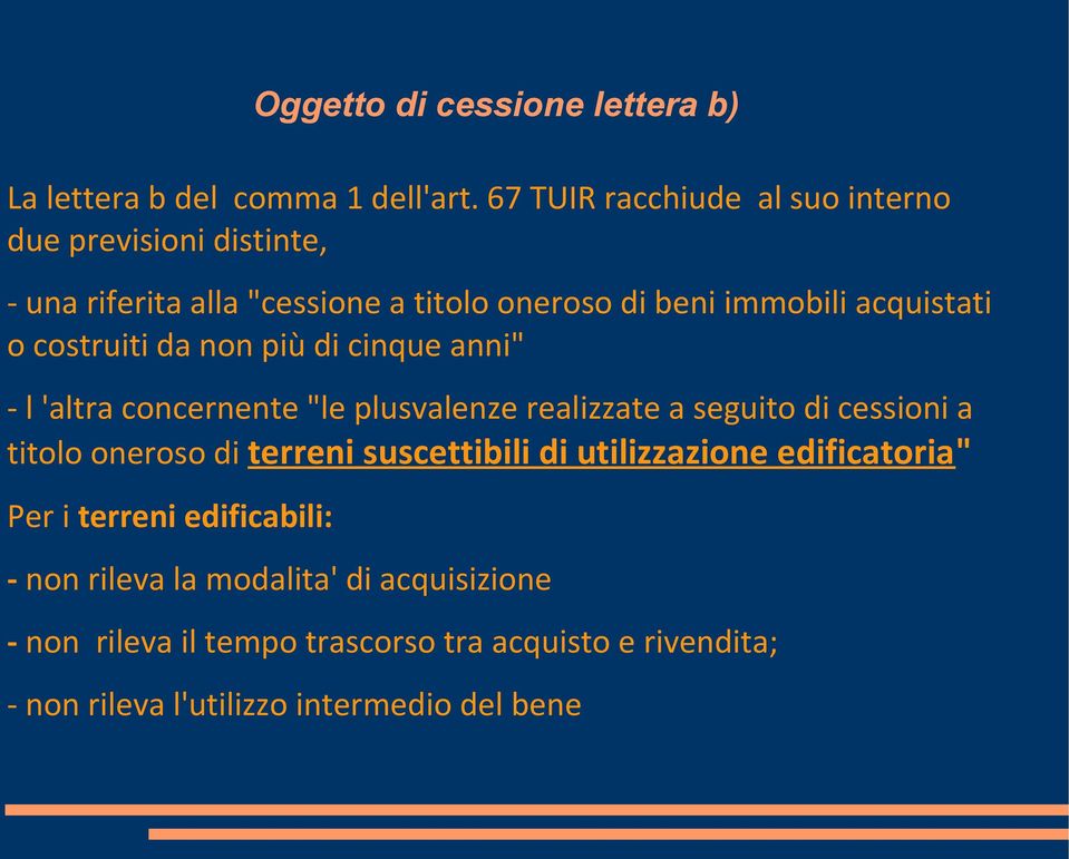 costruiti da non più di cinque anni" - l 'altra concernente "le plusvalenze realizzate a seguito di cessioni a titolo oneroso di terreni