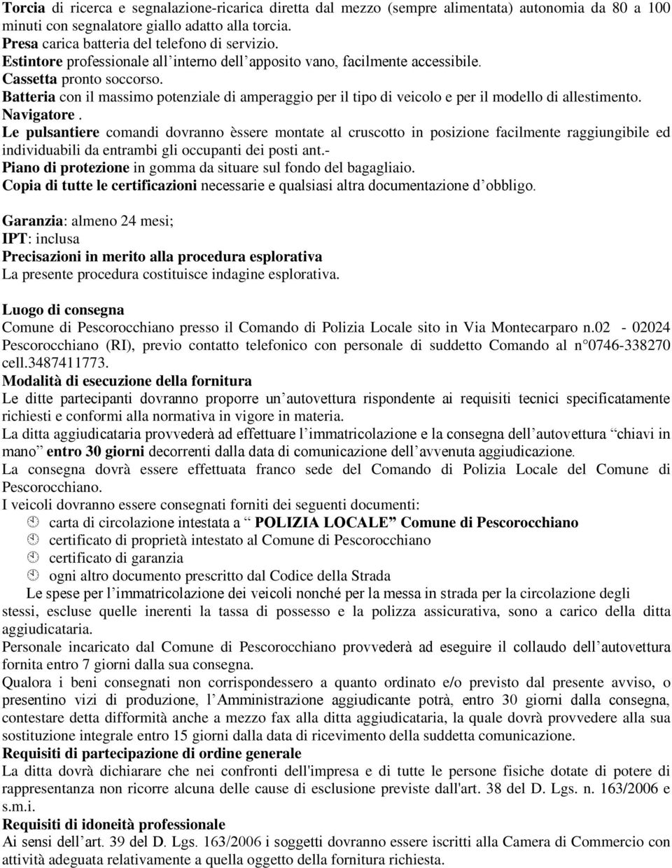 Batteria con il massimo potenziale di amperaggio per il tipo di veicolo e per il modello di allestimento. Navigatore.