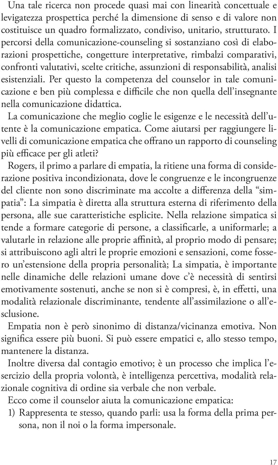 I percorsi della comunicazione-counseling si sostanziano così di elaborazioni prospettiche, congetture interpretative, rimbalzi comparativi, confronti valutativi, scelte critiche, assunzioni di