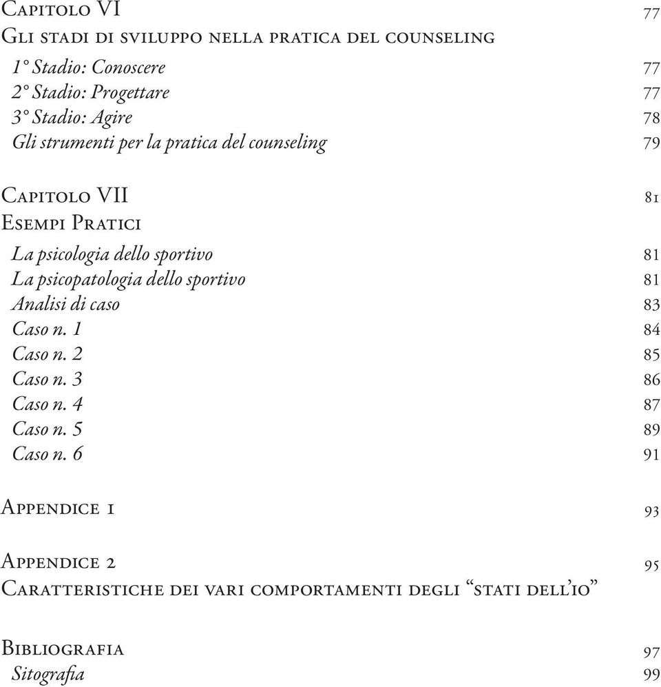 psicopatologia dello sportivo 81 Analisi di caso 83 Caso n. 1 84 Caso n. 2 85 Caso n. 3 86 Caso n. 4 87 Caso n. 5 89 Caso n.