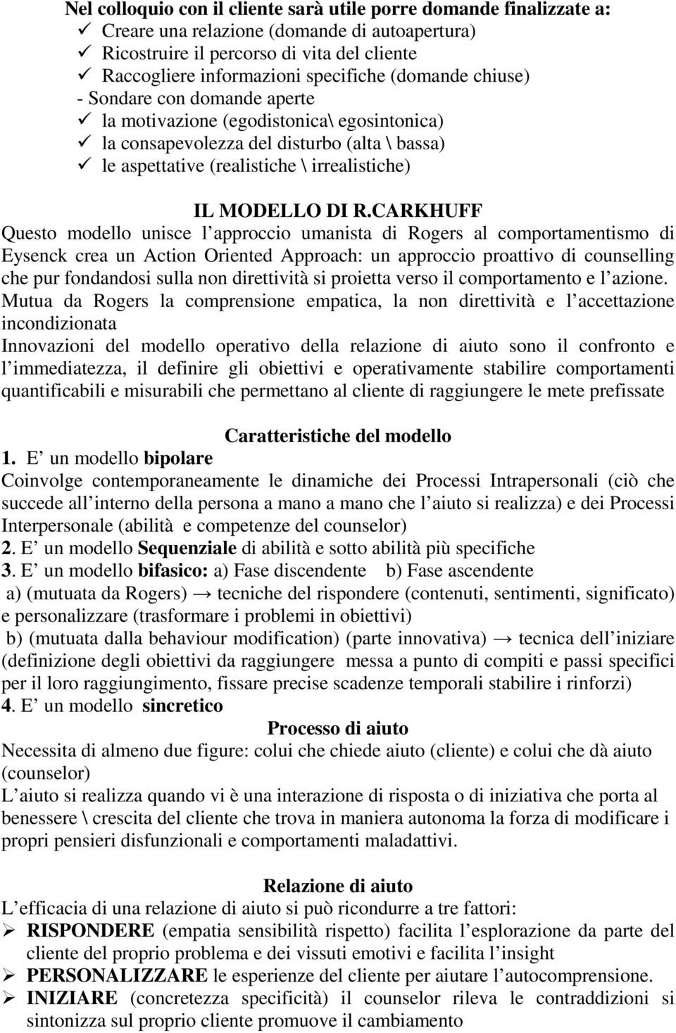 CARKHUFF Questo modello unisce l approccio umanista di Rogers al comportamentismo di Eysenck crea un Action Oriented Approach: un approccio proattivo di counselling che pur fondandosi sulla non