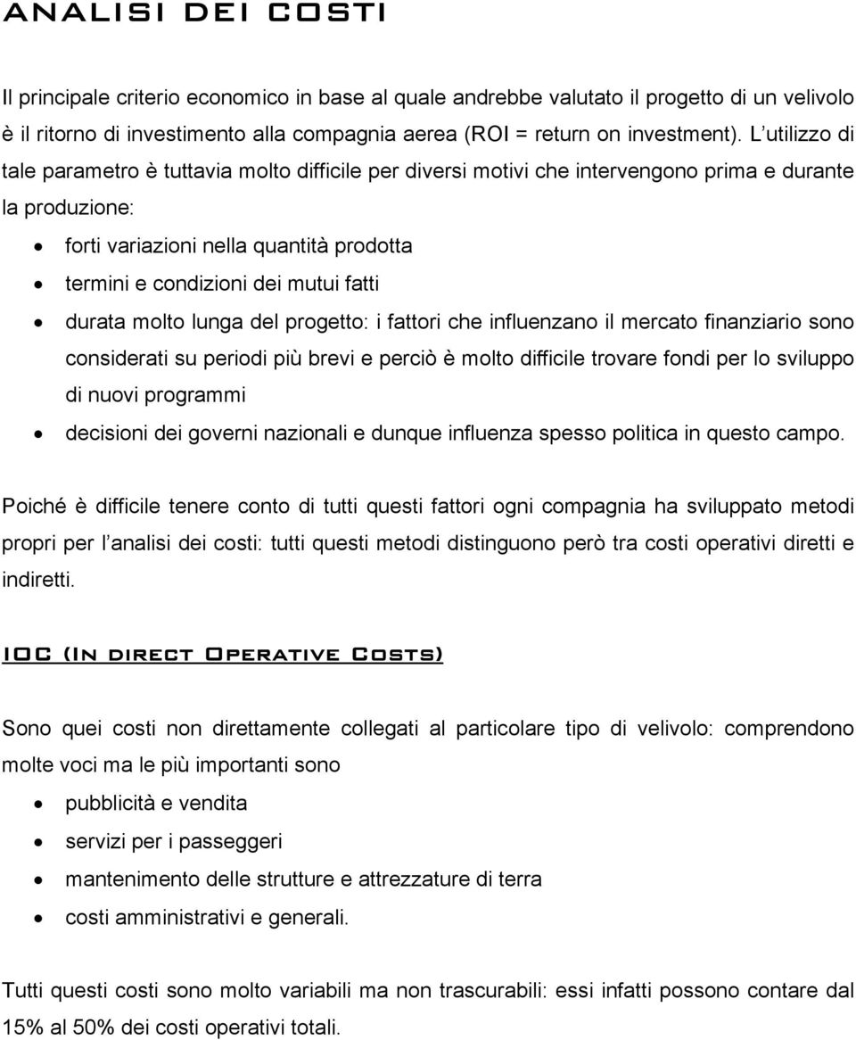 fatti durata molto lunga del progetto: i fattori che influenzano il mercato finanziario sono considerati su periodi più brevi e perciò è molto difficile trovare fondi per lo sviluppo di nuovi