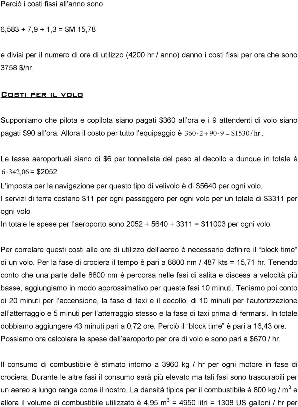 Le tasse aeroportuali siano di $6 per tonnellata del peso al decollo e dunque in totale è 6 342,06 = $2052. L imposta per la navigazione per questo tipo di velivolo è di $5640 per ogni volo.