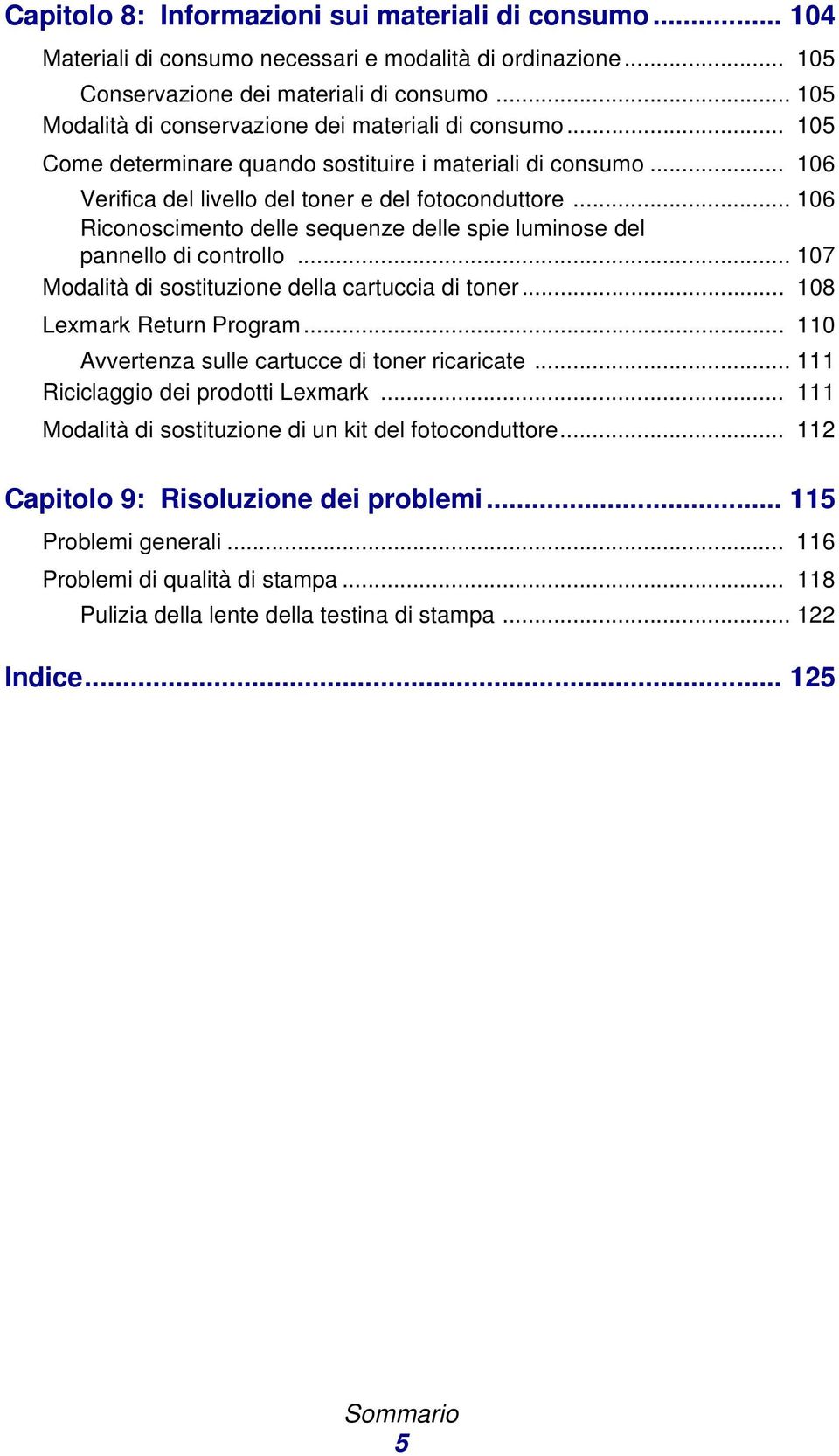 .. 106 Riconoscimento delle sequenze delle spie luminose del pannello di controllo... 107 Modalità di sostituzione della cartuccia di toner... 108 Lexmark Return Program.