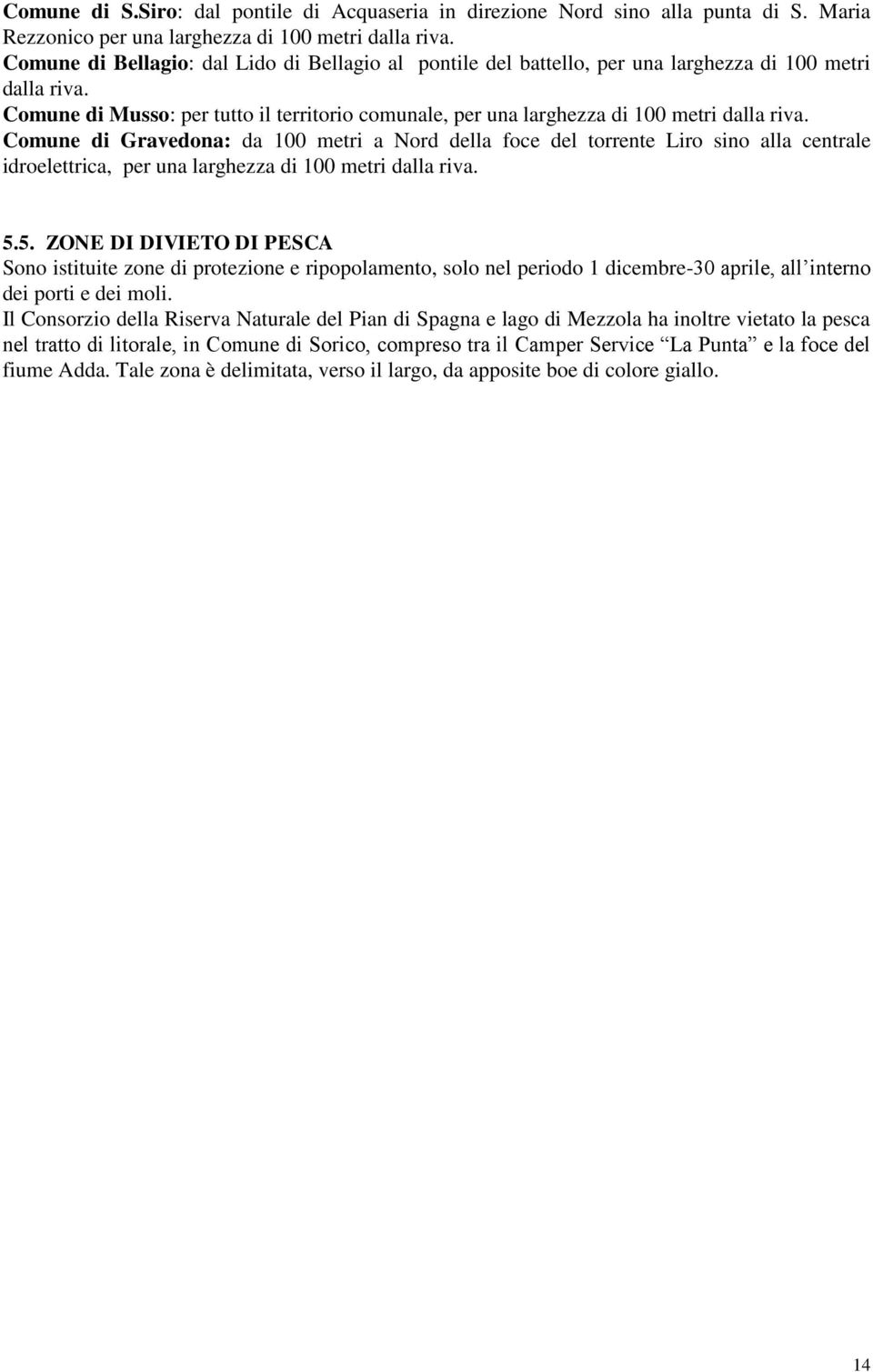 Comune di Musso: per tutto il territorio comunale, per una larghezza di 100 metri dalla riva.