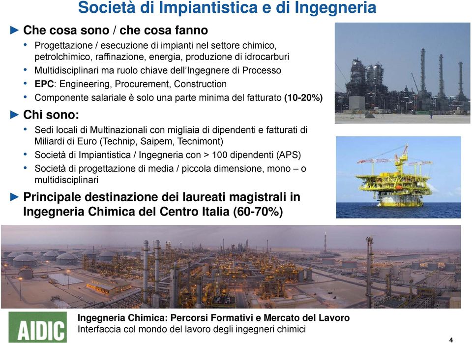 Chi sono: Sedi locali di Multinazionali con migliaia di dipendenti e fatturati di Miliardi di Euro (Technip, Saipem, Tecnimont) Società di Impiantistica / Ingegneria con > 100