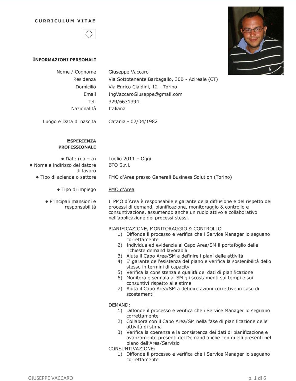 r.l. PMO d Area presso Generali Business Solution (Torino) PMO d Area Il PMO d Area è responsabile e garante della diffusione e del rispetto dei processi di demand, pianificazione, monitoraggio &