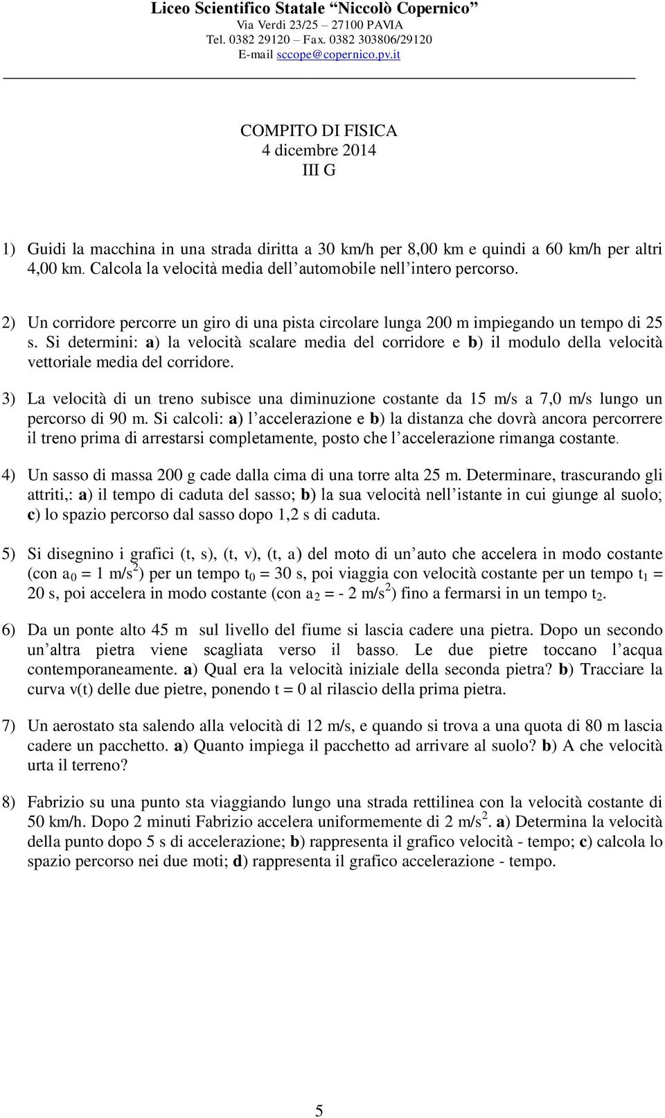 Si determini: a) la velocità scalare media del corridore e b) il modulo della velocità vettoriale media del corridore.