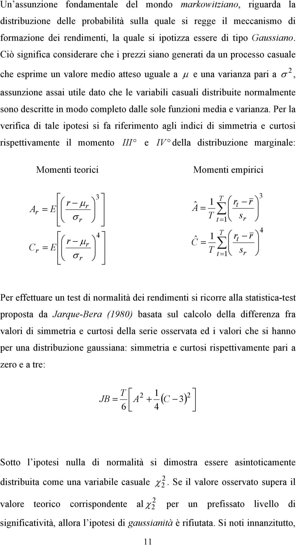 Ciò significa considerare che i prezzi siano generati da un processo casuale che esprime un valore medio atteso uguale a µ e una varianza pari a σ, assunzione assai utile dato che le variabili