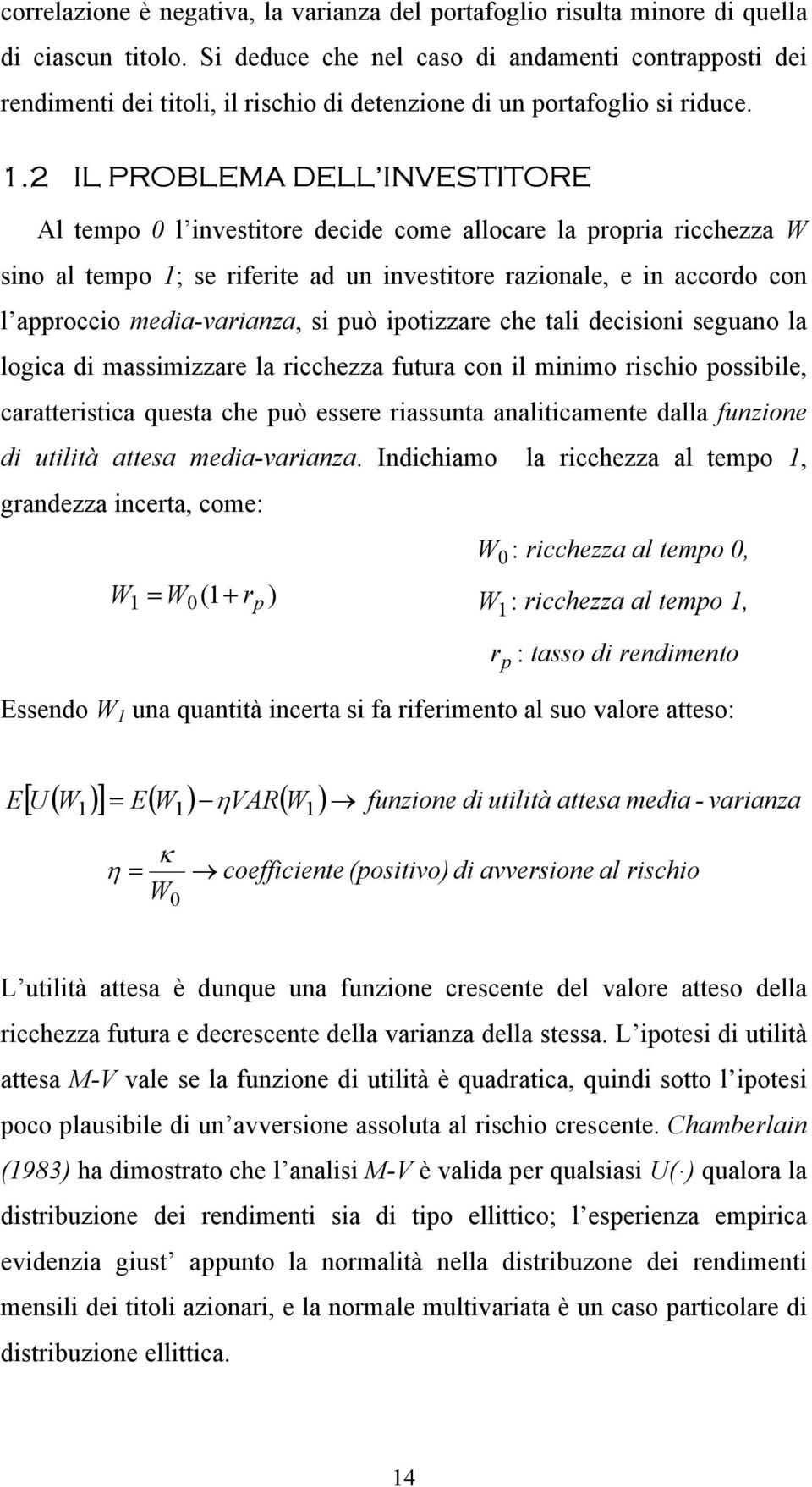 . IL PROBLEMA DELL INVESTITORE Al tempo 0 l investitore decide come allocare la propria ricchezza W sino al tempo ; se riferite ad un investitore razionale, e in accordo con l approccio