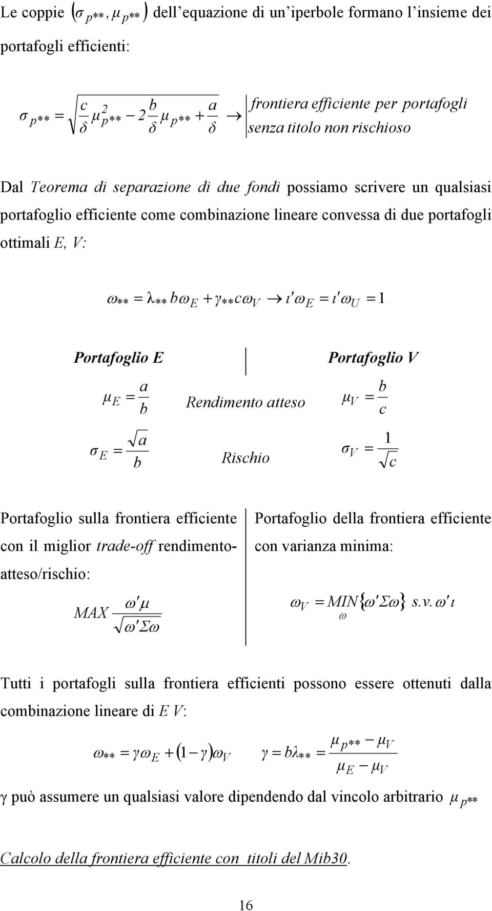 ωe = ι ωu = Portafoglio E a µ E = b σ E = a b Rendimento atteso Rischio Portafoglio V b µ V = c σ V = c Portafoglio sulla frontiera efficiente con il miglior trade-off rendimentoatteso/rischio: ω µ