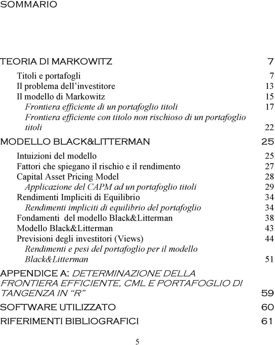 portafoglio titoli 9 Rendimenti Impliciti di Equilibrio 34 Rendimenti impliciti di equilibrio del portafoglio 34 Fondamenti del modello Black&Litterman 38 Modello Black&Litterman 43 Previsioni degli