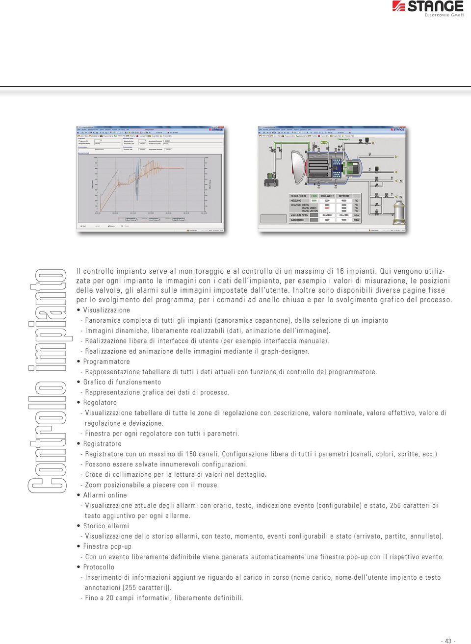 Inoltre sono disponibili diverse pagine fisse per lo svolgimento del programma, per i comandi ad anello chiuso e per lo svolgimento grafico del processo.