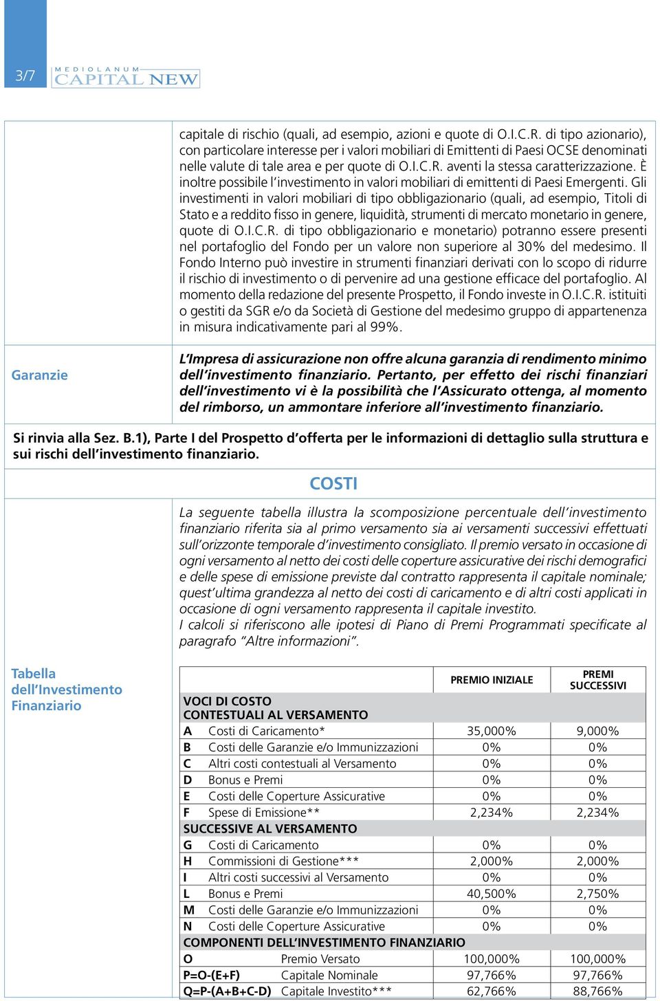 È inoltre possibile l investimento in valori mobiliari di emittenti di Paesi Emergenti.