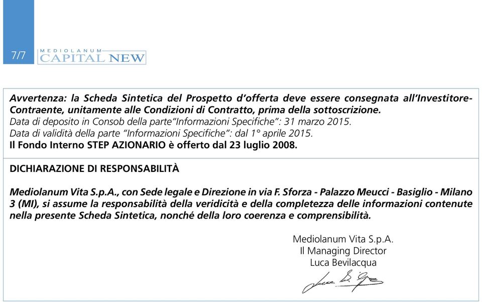 Il Fondo Interno STEP AZIONARIO è offerto dal 23 luglio 2008. dichiarazione di responsabilità Mediolanum Vita S.p.A., con Sede legale e Direzione in via F.