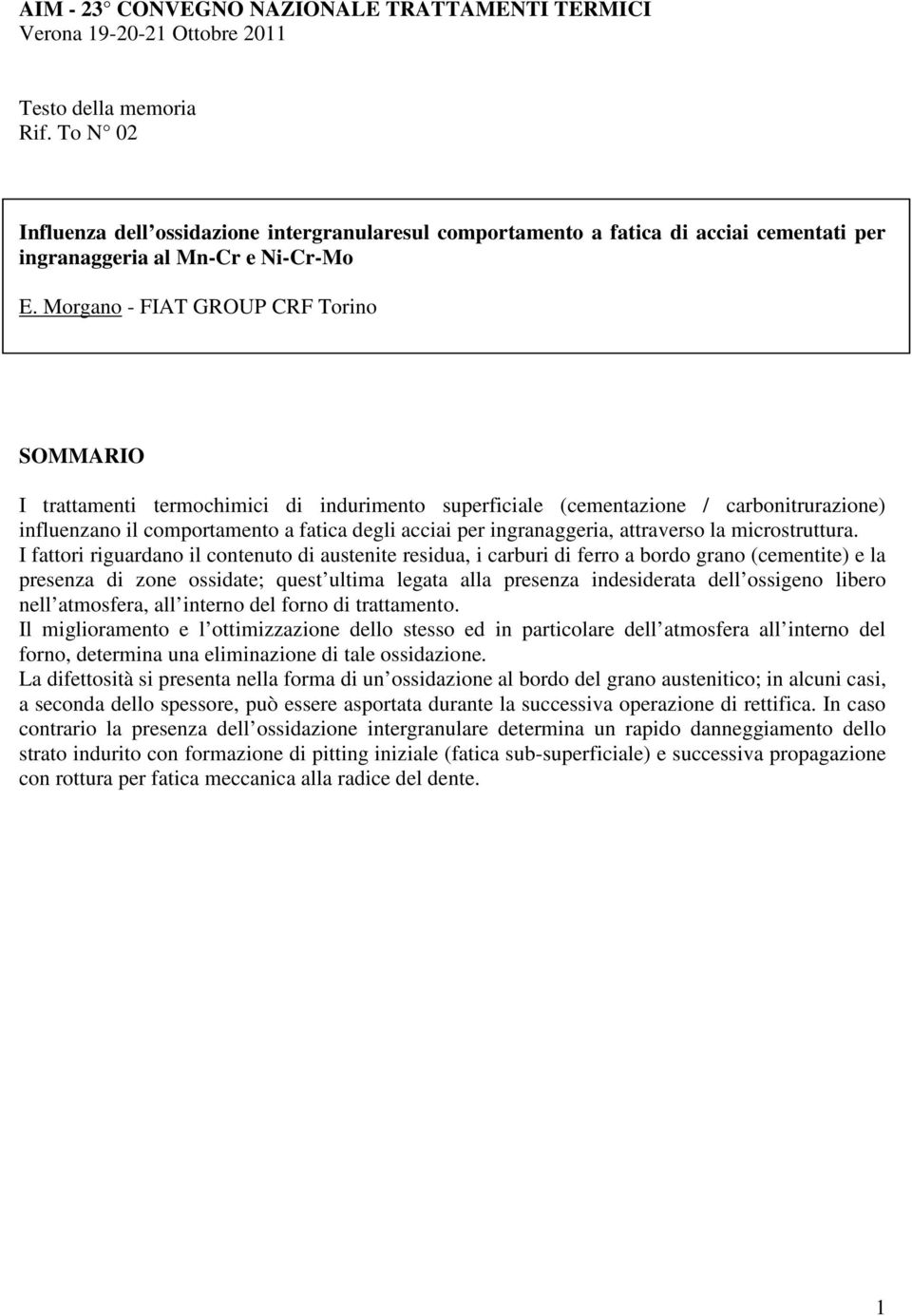 Morgano - FIAT GROUP CRF Torino SOMMARIO I trattamenti termochimici di indurimento superficiale (cementazione / carbonitrurazione) influenzano il comportamento a fatica degli acciai per