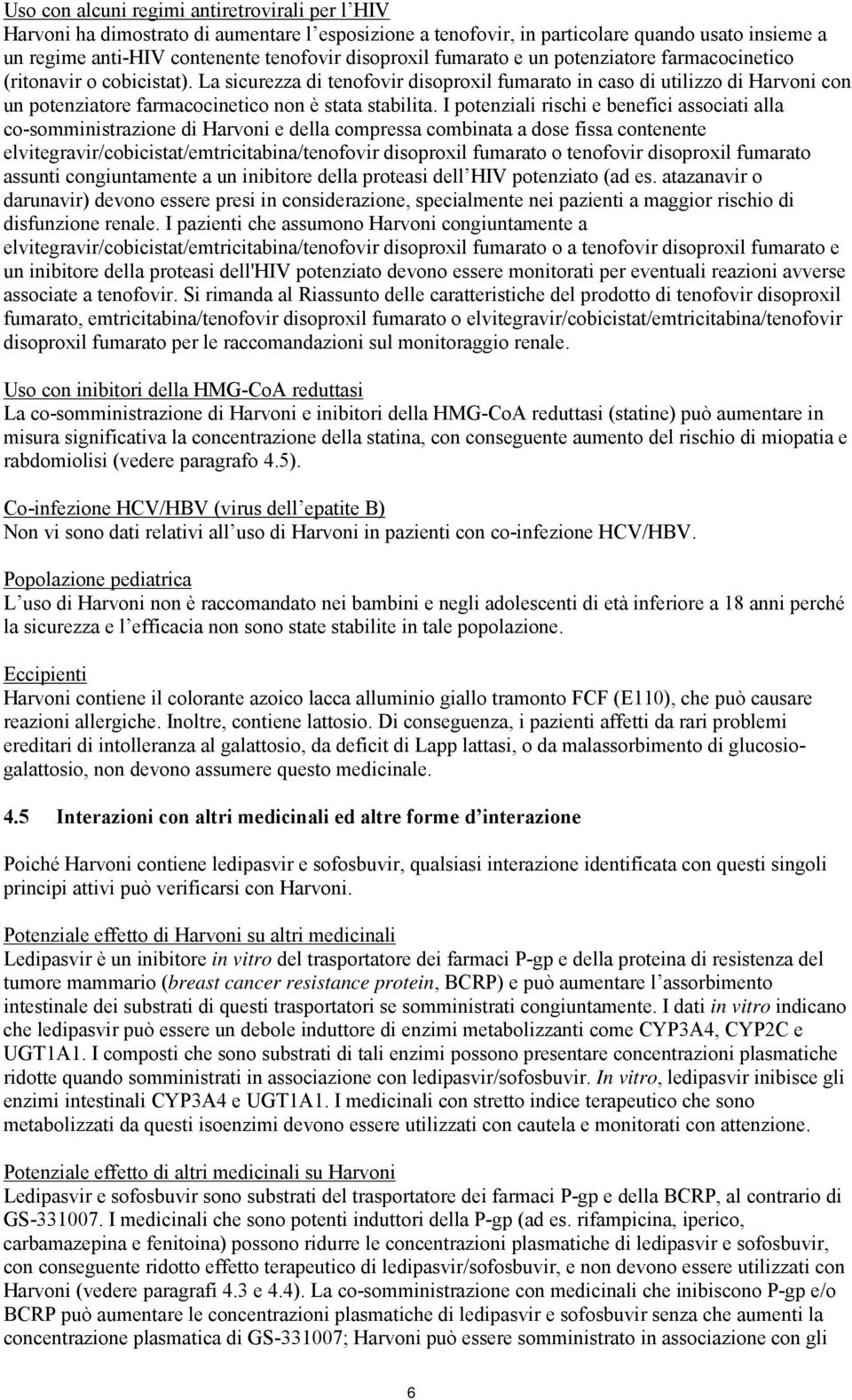 La sicurezza di tenofovir disoproxil fumarato in caso di utilizzo di Harvoni con un potenziatore farmacocinetico non è stata stabilita.