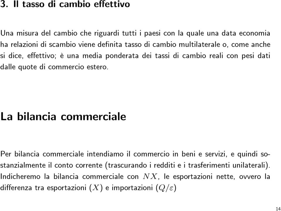 La bilancia commerciale Per bilancia commerciale intendiamo il commercio in beni e servizi, e quindi sostanzialmente il conto corrente (trascurando i redditi